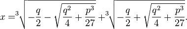 x=^{3}\!\!{\sqrt  {-{\frac  {q}{2}}-{\sqrt  {{\frac  {q^{2}}{4}}+{\frac  {p^{3}}{27}}}}}}+^{3}\!\!{\sqrt  {-{\frac  {q}{2}}+{\sqrt  {{\frac  {q^{2}}{4}}+{\frac  {p^{3}}{27}}}}}}.