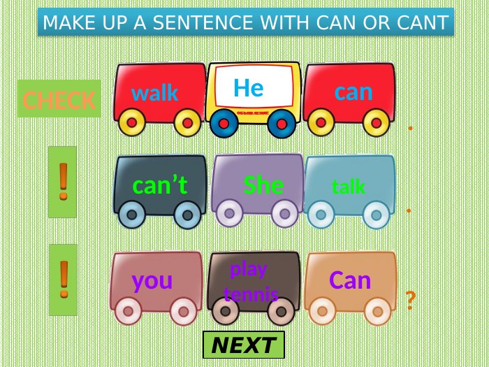 MAKE UP A SENTENCE WITH CAN OR CANT.walk. Hecan.can’t. Shetalk?youplay tennis. Can. CHECKNEXT