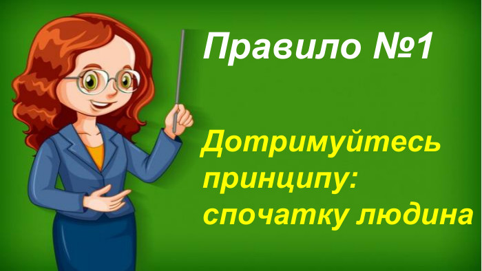 Дотримуйтесь принципу: спочатку людина. Правило №1