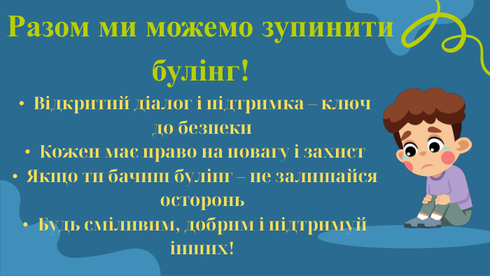 Разом ми можемо зупинити булінг!Відкритий діалог і підтримка – ключ до безпеки. Кожен має право на повагу і захист. Якщо ти бачиш булінг – не залишайся осторонь. Будь сміливим, добрим і підтримуй інших!