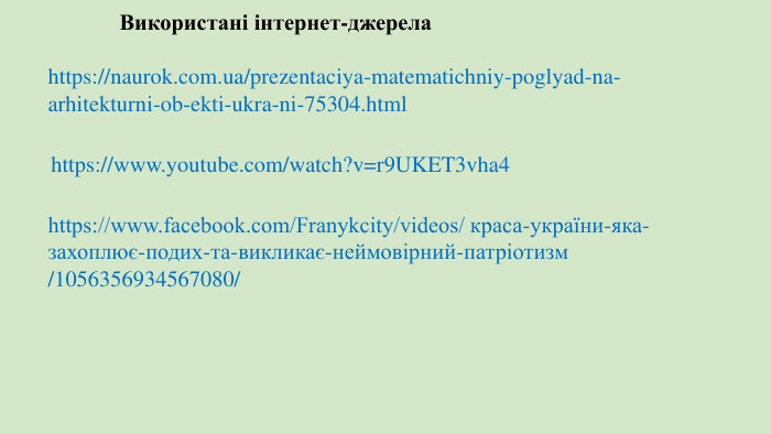 https://naurok.com.ua/prezentaciya-matematichniy-poglyad-na-arhitekturni-ob-ekti-ukra-ni-75304.html. Використані інтернет-джерела https://www.facebook.com/Franykcity/videos/ краса-україни-яка-захоплює-подих-та-викликає-неймовірний-патріотизм /1056356934567080/https://www.youtube.com/watch?v=r9 UKET3vha4