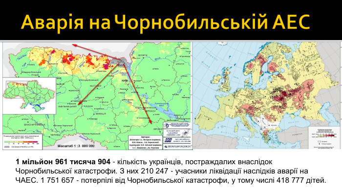 Аварія на Чорнобильській АЕС1 мільйон 961 тисяча 904 - кількість українців, постраждалих внаслідок Чорнобильської катастрофи. З них 210 247 - учасники ліквідації наслідків аварії на ЧАЕС. 1 751 657 - потерпілі від Чорнобильської катастрофи, у тому числі 418 777 дітей.