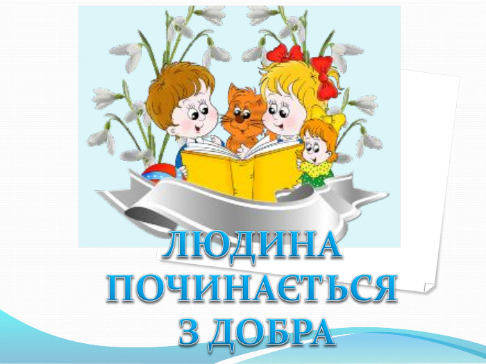 ЛЮДИНА ПОЧИНАЄТЬСЯ З ДОБРА