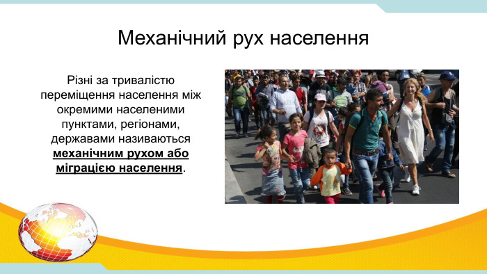 Механічний рух населення. Різні за тривалістю переміщення населення між окремими населеними пунктами, регіонами, державами називаються механічним рухом або міграцією населення.