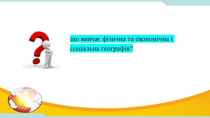 що вивчає фізична та економічна і соціальна географія?