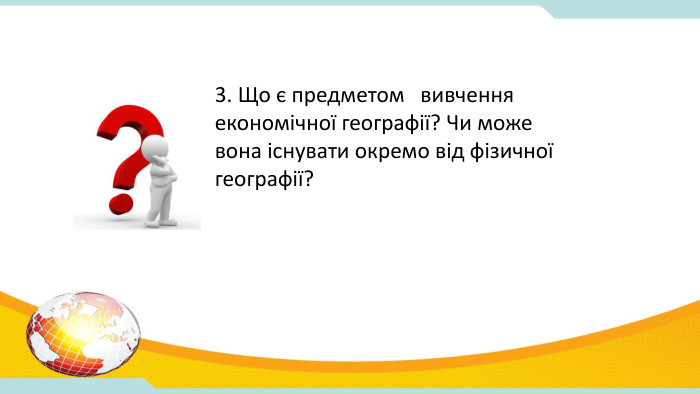 3. Що є предметом вивчення економічної географії? Чи може вона існувати окремо від фізичної географії? 