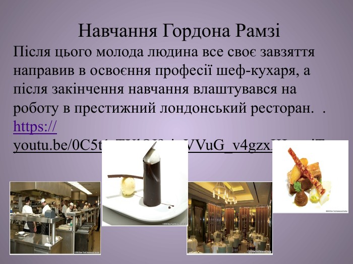Навчання Гордона РамзіПісля цього молода людина все своє завзяття направив в освоєння професії шеф-кухаря, а після закінчення навчання влаштувався на роботу в престижний лондонський ресторан. . https://youtu.be/0 C5t1r. TXl. QI?si=VVu. G_v4gzx. KLwnj. T
