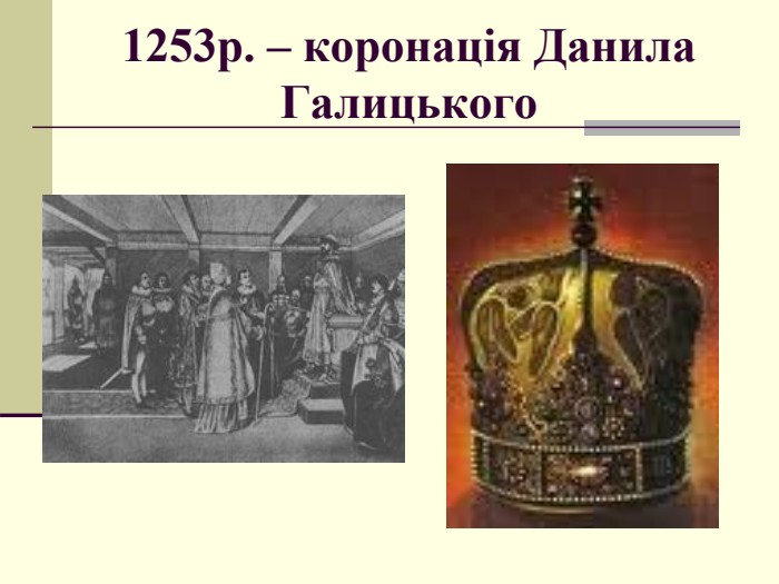 1253р. – коронація Данила Галицького 