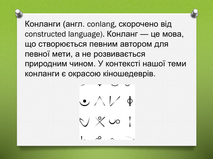 Конланги (англ. conlang, скорочено від constructed language). Конланг — це мова, що створюється певним автором для певної мети, а не розвивається природним чином. У контексті нашої теми конланги є окрасою кіношедеврів.