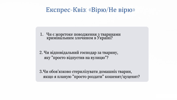 Експрес-Квіз: «Вірю/Не вірю»Чи є жорстоке поводження з тваринами кримінальним злочином в Україні? 2. Чи відповідальний господар за тварину, яку 