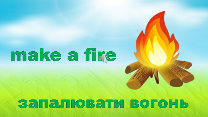 make a fireзапалювати вогонь