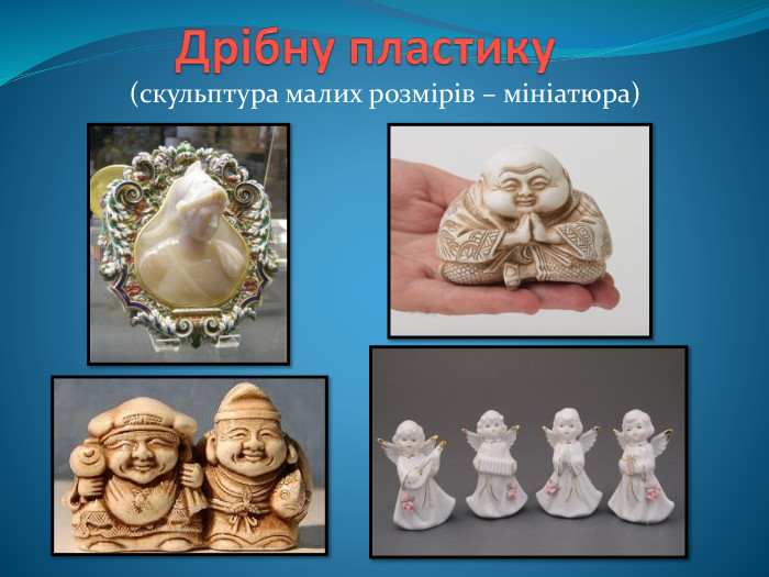 Дрібну пластику(скульптура малих розмірів – мініатюра)