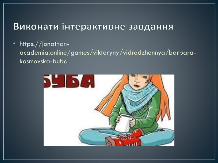 Виконати інтерактивне завданняhttps://jonathan-academia.online/games/viktoryny/vidrodzhennya/barbara-kosmovska-buba