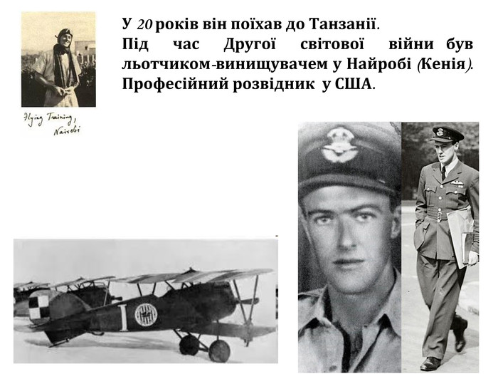У 20 років він поїхав до Танзанії. Під час Другої світової війни був льотчиком-винищувачем у Найробі (Кенія). Професійний розвідник у США.