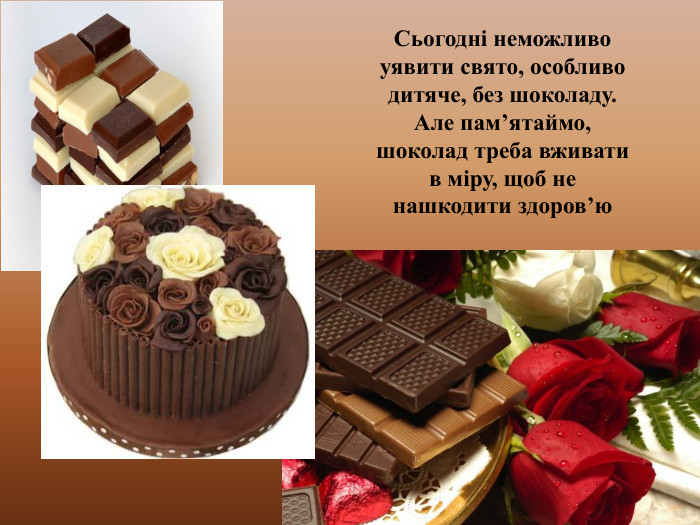 Сьогодні неможливо уявити свято, особливо дитяче, без шоколаду. Але пам’ятаймо, шоколад треба вживати в міру, щоб не нашкодити здоров’ю