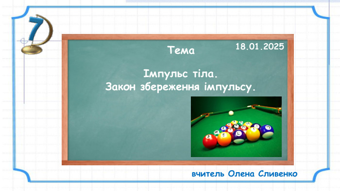 Тема18.01.2025вчитель Олена СливенкоІмпульс тіла. Закон збереження імпульсу.