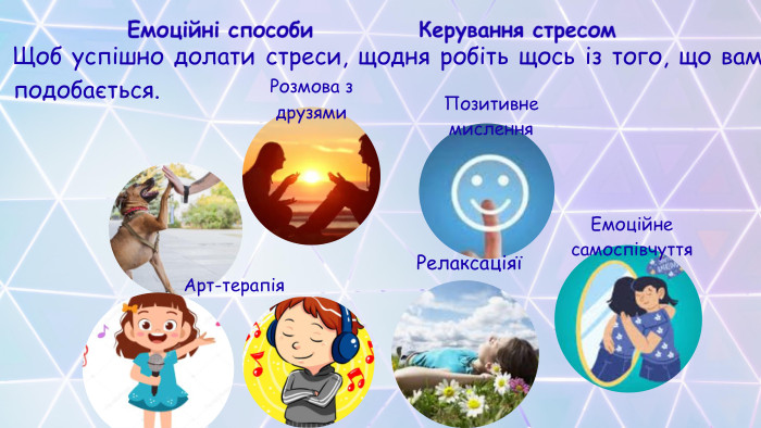 Щоб успішно долати стреси, щодня робіть щось із того, що вам подобається. Керування стресом. Емоційні способи Розмова з друзями Позитивне мислення Емоційне самоспівчуття. Арт-терапія. Релаксаціяї