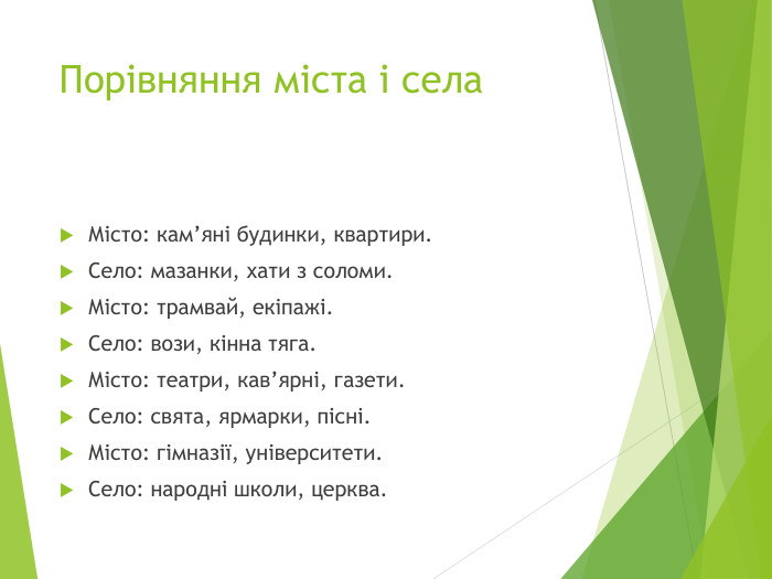 Порівняння міста і села. Місто: кам’яні будинки, квартири. Село: мазанки, хати з соломи. Місто: трамвай, екіпажі. Село: вози, кінна тяга. Місто: театри, кав’ярні, газети. Село: свята, ярмарки, пісні. Місто: гімназії, університети. Село: народні школи, церква.