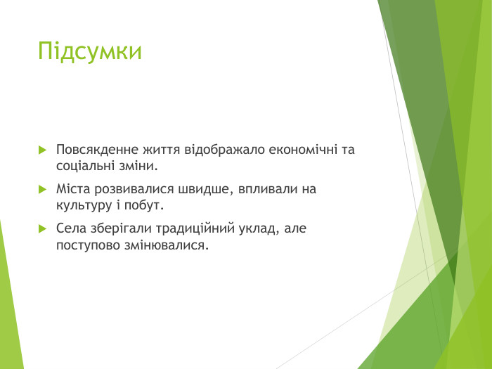 Підсумки. Повсякденне життя відображало економічні та соціальні зміни. Міста розвивалися швидше, впливали на культуру і побут. Села зберігали традиційний уклад, але поступово змінювалися.