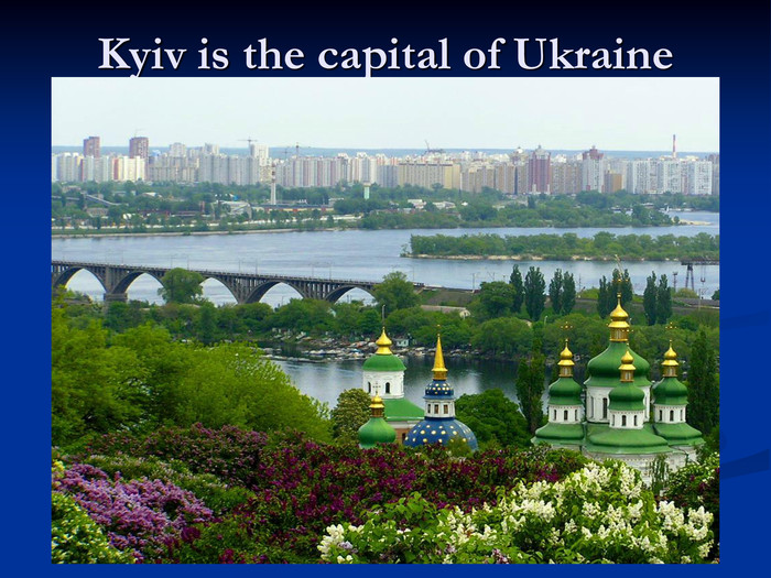 Kyiv is the capital of Ukraine 
