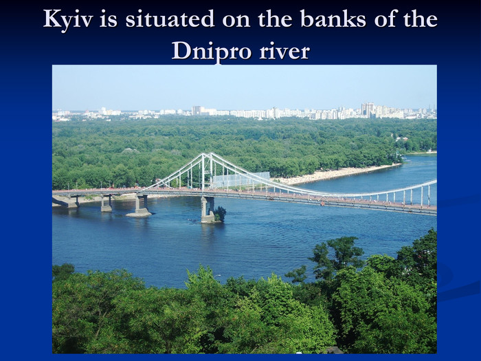 Kyiv is situated on the banks of the Dnipro river 