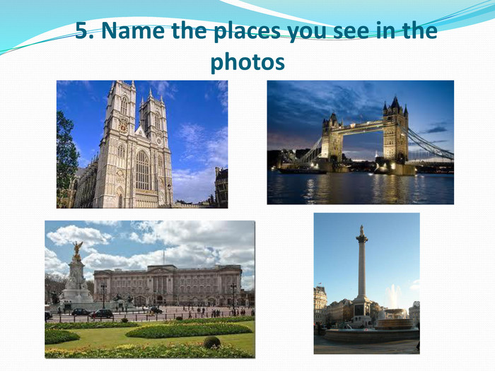    5. Name the places you see in the photos 