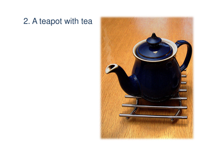 2. A teapot with tea