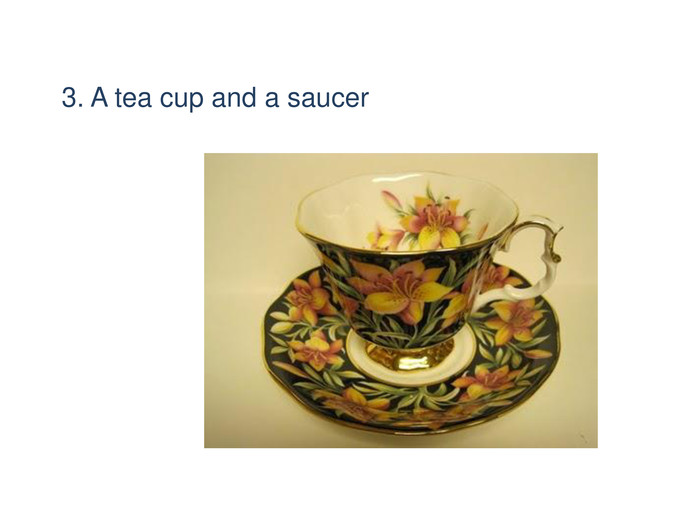 3. A tea cup and a saucer