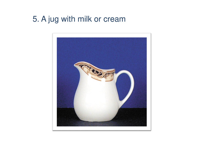 5. A jug with milk or cream