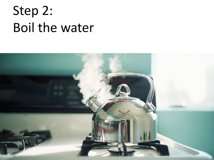 Step 2: Boil the water