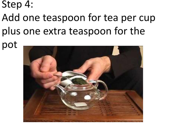 Step 4: Add one teaspoon for tea per cup plus one extra teaspoon for the pot