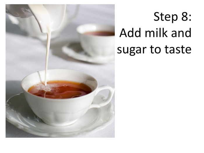 Step 8: Add milk and sugar to taste