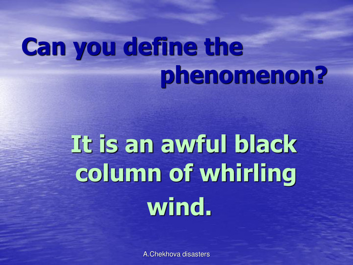 Can you define the                     phenomenon?  It is an awful black column of whirlingwind. A.Chekhova disasters 