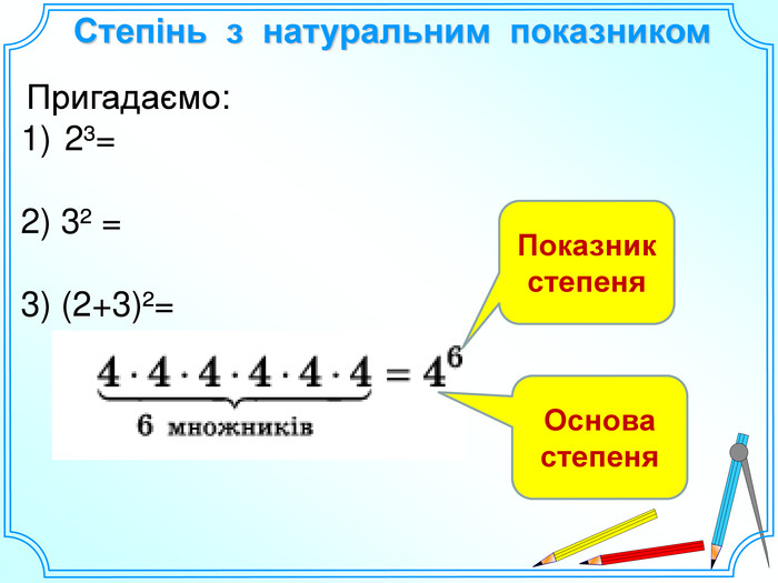 Степінь  з  натуральним  показником  Пригадаємо: 2і=  2) 3І =  3) (2+3)І=  Показник  степеня Основа  степеня 