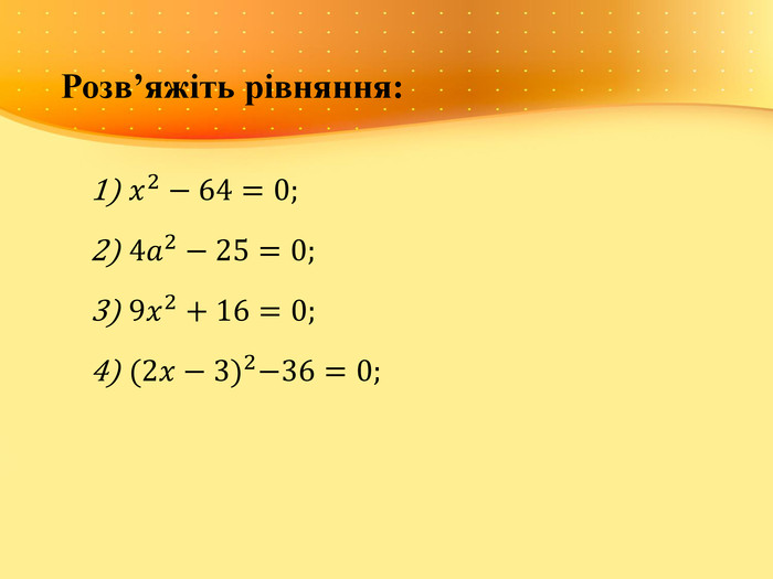Розв’яжіть рівняння:𝑥2−64=0;4𝑎2−25=0;9𝑥2+16=0;(2𝑥−3)2−36=0; 