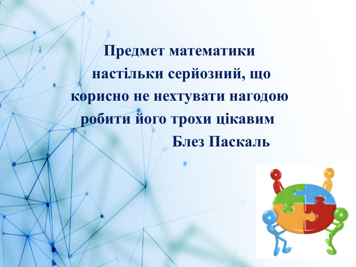 Предмет математики настільки серйозний, що корисно не нехтувати нагодою робити його трохи цікавим  Блез Паскаль