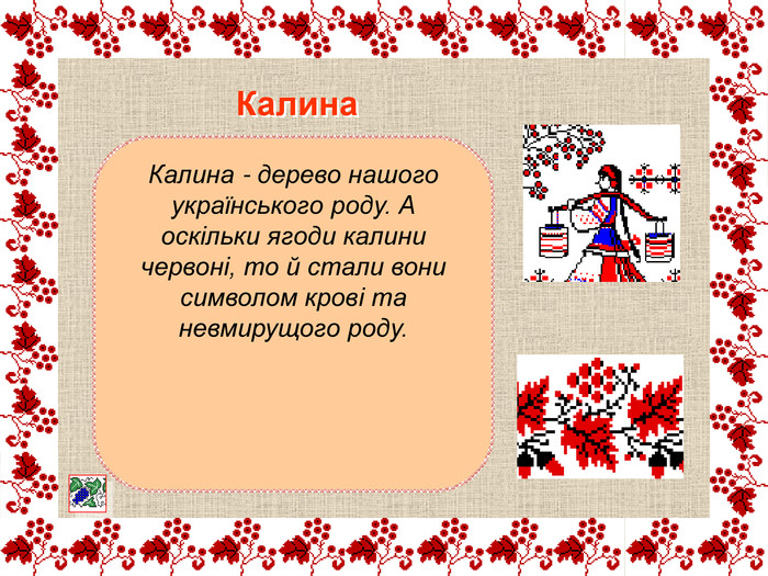 Калина - дерево нашого українського роду. А оскільки ягоди калини червоні, то й стали вони символом крові та невмирущого роду.  Калина 
