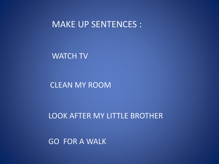 MAKE UP SENTENCES : WATCH TVCLEAN MY ROOMLOOK AFTER MY LITTLE BROTHERGO FOR A WALK