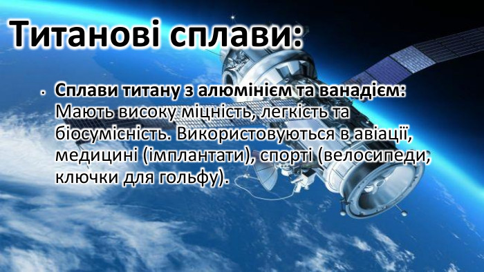Титанові сплави: Сплави титану з алюмінієм та ванадієм: Мають високу міцність, легкість та біосумісність. Використовуються в авіації, медицині (імплантати), спорті (велосипеди, ключки для гольфу).