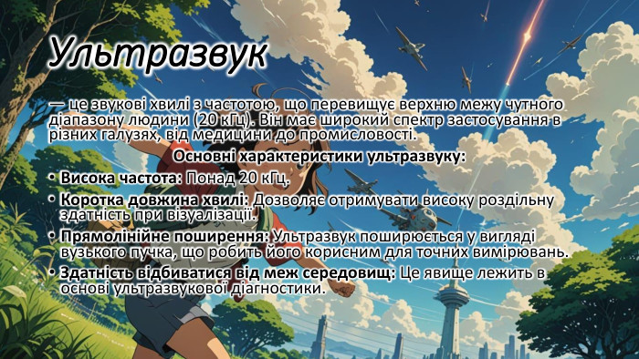 Ультразвук — це звукові хвилі з частотою, що перевищує верхню межу чутного діапазону людини (20 к. Гц). Він має широкий спектр застосування в різних галузях, від медицини до промисловості. Основні характеристики ультразвуку: Висока частота: Понад 20 к. Гц. Коротка довжина хвилі: Дозволяє отримувати високу роздільну здатність при візуалізації. Прямолінійне поширення: Ультразвук поширюється у вигляді вузького пучка, що робить його корисним для точних вимірювань. Здатність відбиватися від меж середовищ: Це явище лежить в основі ультразвукової діагностики.
