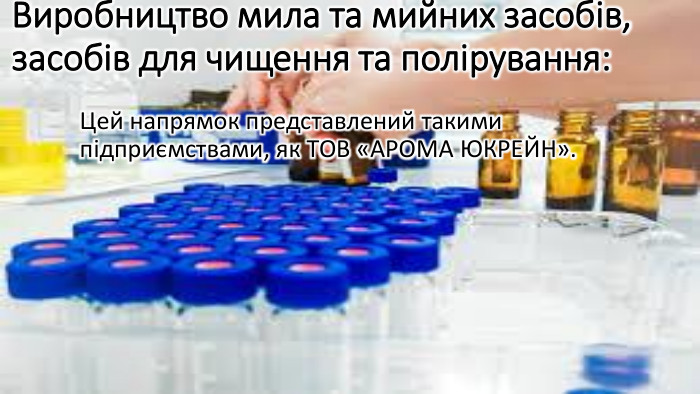 Виробництво мила та мийних засобів, засобів для чищення та полірування: Цей напрямок представлений такими підприємствами, як ТОВ «АРОМА ЮКРЕЙН».