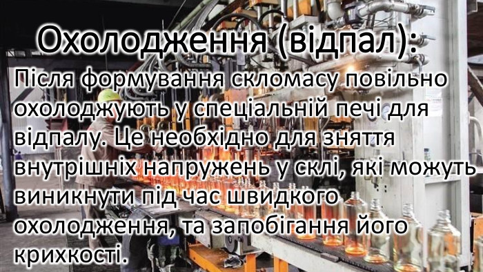 Охолодження (відпал): Після формування скломасу повільно охолоджують у спеціальній печі для відпалу. Це необхідно для зняття внутрішніх напружень у склі, які можуть виникнути під час швидкого охолодження, та запобігання його крихкості.