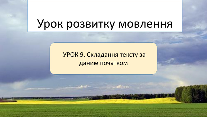 Урок розвитку мовлення УРОК 9. Складання тексту за даним початком