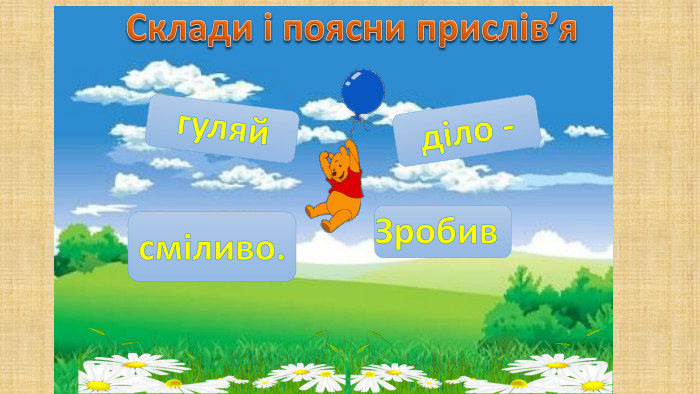 Склади і поясни прислів’яділо -Зробивсміливо.гуляй