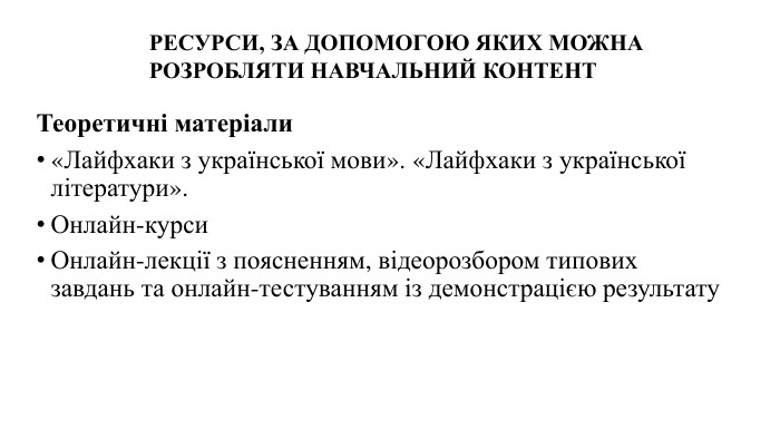 Теоретичні матеріали«Лайфхаки з української мови». «Лайфхаки з української літератури». Онлайн-курси. Онлайн-лекції з поясненням, відеорозбором типових завдань та онлайн-тестуванням із демонстрацією результату. РЕСУРСИ, ЗА ДОПОМОГОЮ ЯКИХ МОЖНА РОЗРОБЛЯТИ НАВЧАЛЬНИЙ КОНТЕНТ