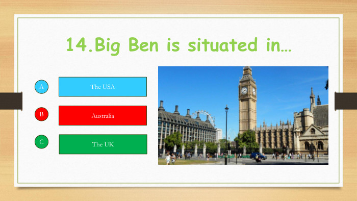 14. Big Ben is situated in…ABCThe USAAustralia. The UK