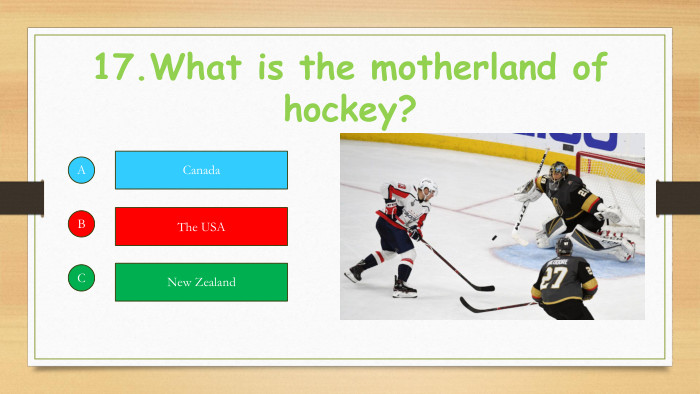17. What is the motherland of hockey?ABCCanada. The USANew Zealand