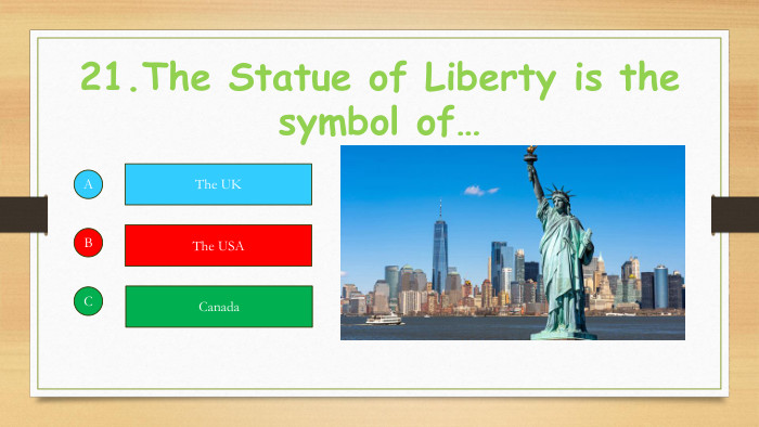 21. The Statue of Liberty is the symbol of… ABCThe UKThe USACanada
