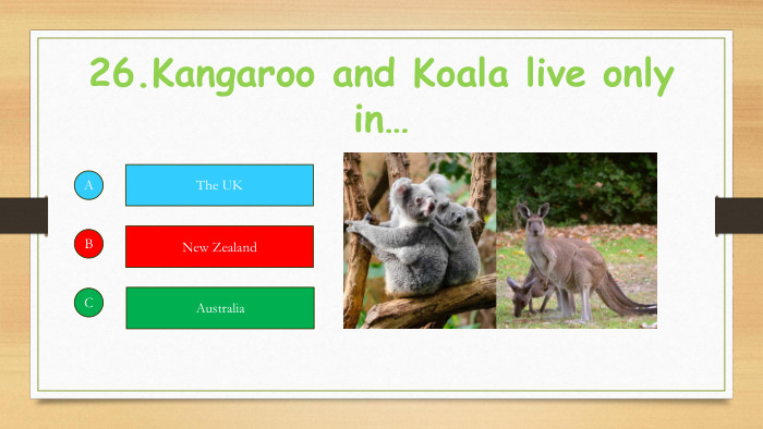 26. Kangaroo and Koala live only in…ABCThe UKNew Zealand. Australia