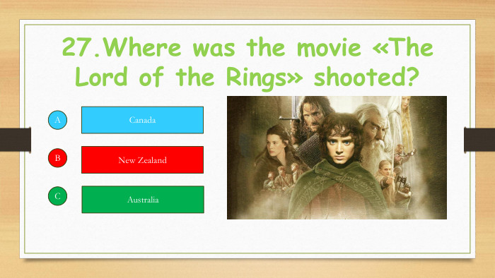 27. Where was the movie «The Lord of the Rings» shooted?ABCCanada. New Zealand. Australia